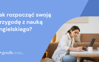 Jak rozpocząć swoją przygodę z nauką angielskiego?